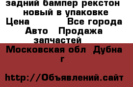 задний бампер рекстон 3   новый в упаковке › Цена ­ 8 000 - Все города Авто » Продажа запчастей   . Московская обл.,Дубна г.